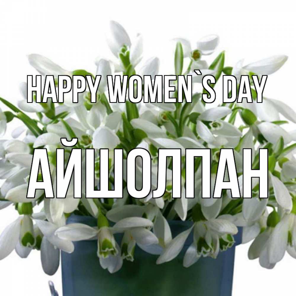 Greetings card с именем, АЙШОЛПАН happy women`s day цветы к международному женскому дню Greetings with text for free download 